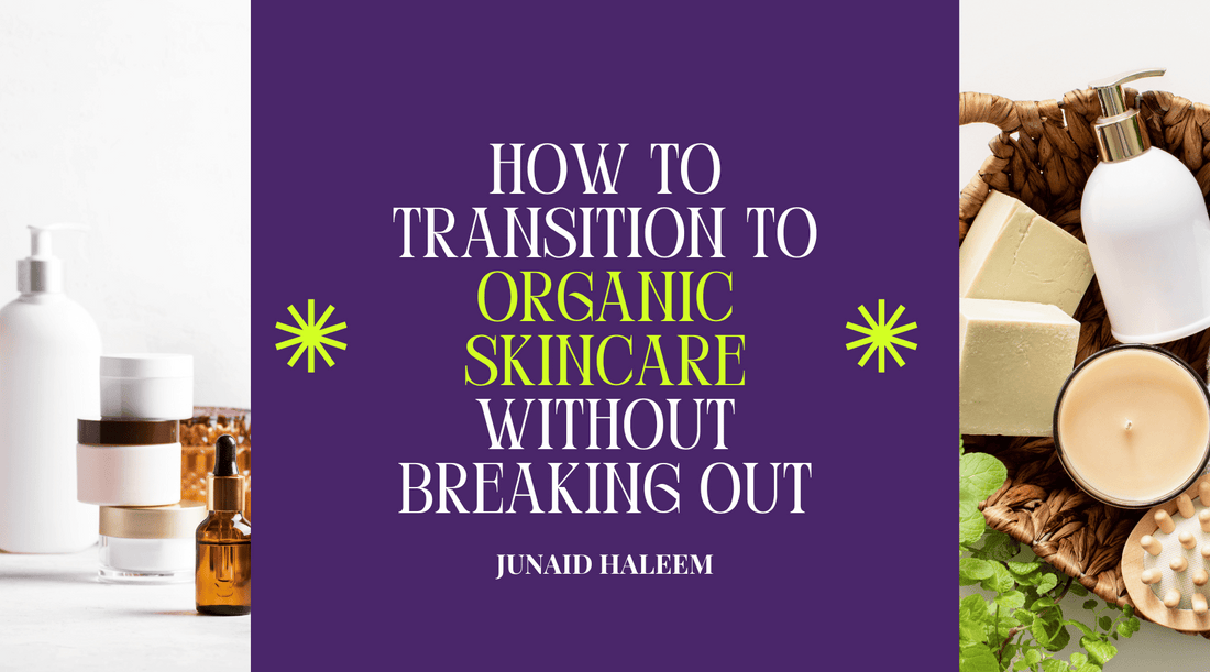 How to Transition to Organic Skincare Without Breaking Out